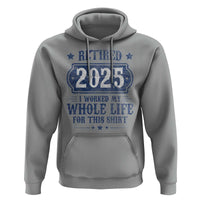 Retired 2025 Hoodie Retirement Worked Whole Life For This