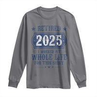 Retired 2025 Long Sleeve Shirt Retirement Worked Whole Life For This