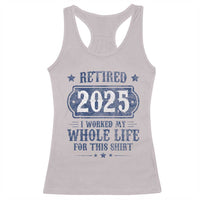 Retired 2025 Racerback Tank Top Retirement Worked Whole Life For This