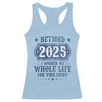 Retired 2025 Racerback Tank Top Retirement Worked Whole Life For This