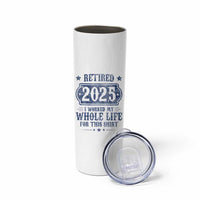 Retired 2025 Skinny Tumbler Retirement Worked Whole Life For This