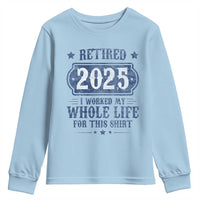 Retired 2025 Youth Sweatshirt Retirement Worked Whole Life For This