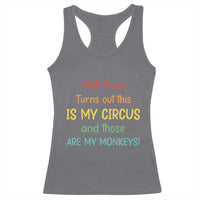 Crap Turns Out This Is My Circus And Those Are My Monkeys Racerback Tank Top