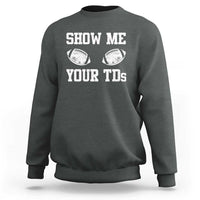 Funny Fantasy Football Sweatshirt Show Me Your TDs Draft Party commish FFL - Wonder Print Shop