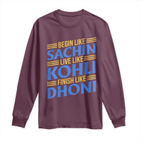 Indian Cricket Long Sleeve Shirt Begin Like Sachin Live Like Kohli Finish Like Dhoni