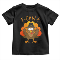 F-Caw-F Funny Turkey Toddler T Shirt Happy Thanksgiving Day Family Dinner - Wonder Print Shop