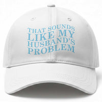 Funny Wife Baseball Cap That Sounds Like My Husbands Problem