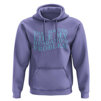 Funny Wife Hoodie That Sounds Like My Husbands Problem