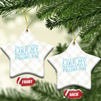 Funny Wife Ceramic Ornament That Sounds Like My Husbands Problem