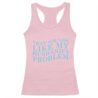 Funny Wife Racerback Tank Top That Sounds Like My Husbands Problem