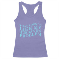 Funny Wife Racerback Tank Top That Sounds Like My Husbands Problem