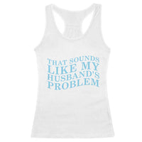 Funny Wife Racerback Tank Top That Sounds Like My Husbands Problem