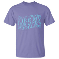 Funny Wife T Shirt That Sounds Like My Husbands Problem