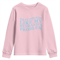 Funny Wife Youth Sweatshirt That Sounds Like My Husbands Problem