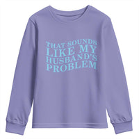 Funny Wife Youth Sweatshirt That Sounds Like My Husbands Problem