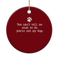 Dog Owner Ceramic Ornament You Cant Tell Me What To Do Youre Not My Dog Paw Print