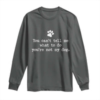 Dog Owner Long Sleeve Shirt You Cant Tell Me What To Do Youre Not My Dog Paw Print