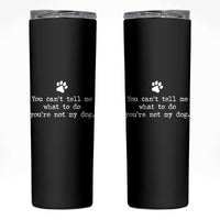 Dog Owner Skinny Tumbler You Cant Tell Me What To Do Youre Not My Dog Paw Print