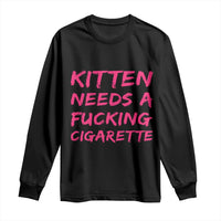 Kitten Needs A Fucking Cigarette Long Sleeve Shirt Funny Cat Joke Cat Meme