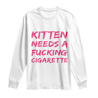 Kitten Needs A Fucking Cigarette Long Sleeve Shirt Funny Cat Joke Cat Meme