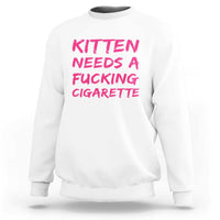 Kitten Needs A Fucking Cigarette Sweatshirt Funny Cat Joke Cat Meme