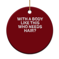 With A Body Like This Who Needs Hair Ceramic Ornament Funny Mens Bald Dad Grandpa - Wonder Print Shop