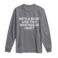 With A Body Like This Who Needs Hair Long Sleeve Shirt Funny Mens Bald Dad Grandpa