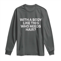 With A Body Like This Who Needs Hair Long Sleeve Shirt Funny Mens Bald Dad Grandpa