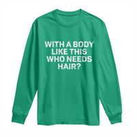 With A Body Like This Who Needs Hair Long Sleeve Shirt Funny Mens Bald Dad Grandpa