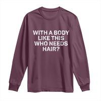 With A Body Like This Who Needs Hair Long Sleeve Shirt Funny Mens Bald Dad Grandpa
