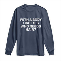 With A Body Like This Who Needs Hair Long Sleeve Shirt Funny Mens Bald Dad Grandpa