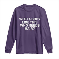 With A Body Like This Who Needs Hair Long Sleeve Shirt Funny Mens Bald Dad Grandpa