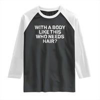 With A Body Like This Who Needs Hair Raglan Shirt Funny Mens Bald Dad Grandpa