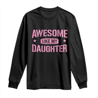 Awesome Like My Daughter Long Sleeve Shirt Funny Girl Dad Fathers Day