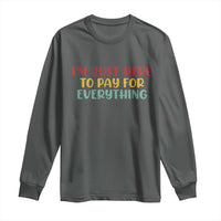 Im Just Here To Pay For Everything Long Sleeve Shirt Funny Dad Husband - Wonder Print Shop