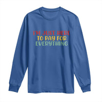 Im Just Here To Pay For Everything Long Sleeve Shirt Funny Dad Husband - Wonder Print Shop