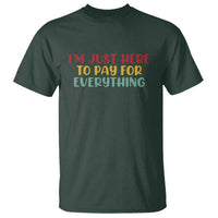 Im Just Here To Pay For Everything T Shirt Funny Dad Husband - Wonder Print Shop