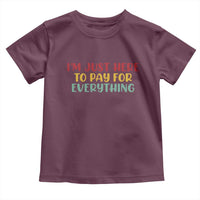 Im Just Here To Pay For Everything Toddler T Shirt Funny Dad Husband - Wonder Print Shop