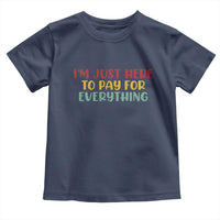Im Just Here To Pay For Everything Toddler T Shirt Funny Dad Husband - Wonder Print Shop