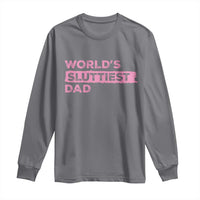 Worlds Sluttiest Dad Long Sleeve Shirt Funny Meme Joke