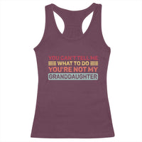You Cant Tell Me What To Do You're Not My Granddaughter Racerback Tank Top Retro Funny Grandpa Grandma - Wonder Print Shop