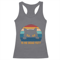 Is He Dead Yet Racerback Tank Top Retro Cat Funny Vintage