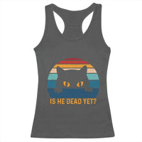 Is He Dead Yet Racerback Tank Top Retro Cat Funny Vintage