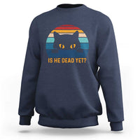 Is He Dead Yet Sweatshirt Retro Cat Funny Vintage