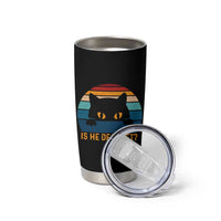 Is He Dead Yet Tumbler Cup Retro Cat Funny Vintage