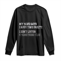 Funny Husband Long Sleeve Shirt My Wife Says I Only Have Two Faults