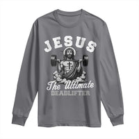 Jesus Deadlifting Long Sleeve Shirt The Ultimate Deadlifter Christian