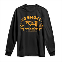 Funny BBQ Long Sleeve Shirt I'd Smoke That Chef Butcher Cook BBQ