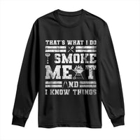BBQ Long Sleeve Shirt I Smoke Meat And I Know Things Funny Saying
