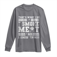 BBQ Long Sleeve Shirt I Smoke Meat And I Know Things Funny Saying